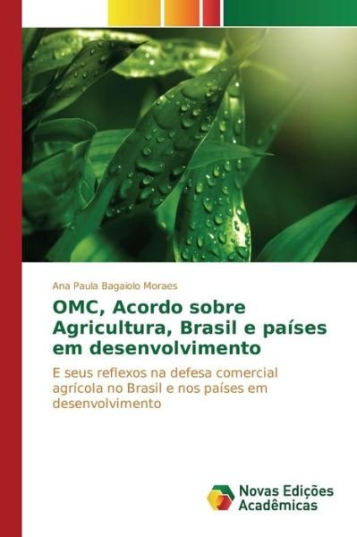 Omc, Acordo Sobre Agricultura, Brasil E Paises Em Desenvolvimento - Bagaiolo Moraes Ana Paula - Livros - Novas Edicoes Academicas - 9783639834000 - 12 de junho de 2015