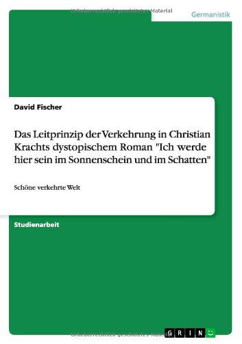 Cover for David Fischer · Das Leitprinzip der Verkehrung in Christian Krachts dystopischem Roman Ich werde hier sein im Sonnenschein und im Schatten: Schoene verkehrte Welt (Paperback Book) [German edition] (2013)