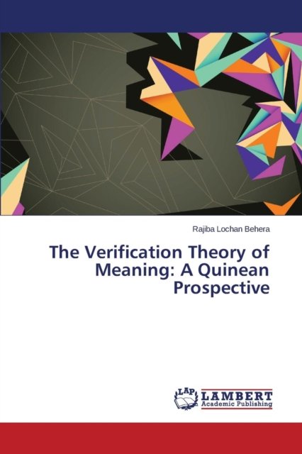 The Verification Theory of Meaning: a Quinean Prospective - Behera Rajiba Lochan - Books - LAP Lambert Academic Publishing - 9783659395000 - March 13, 2015