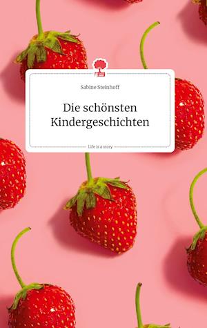 Cover for Sabine Steinhoff · Die schönsten Kindergeschichten. Life is a Story - story.one (Hardcover Book) (2021)