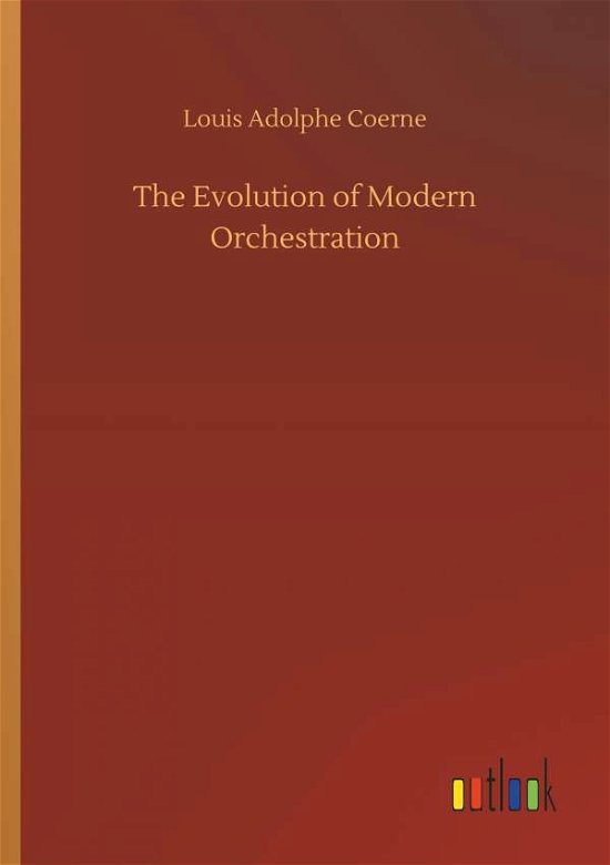 Cover for Coerne · The Evolution of Modern Orchestr (Bok) (2018)