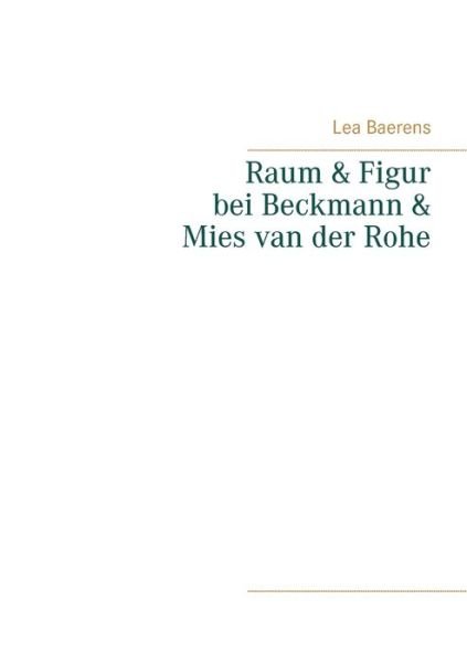 Cover for Lea Baerens · Raum und Figur bei Beckmann und Mies van der Rohe (Pocketbok) (2020)