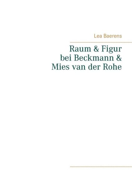 Cover for Lea Baerens · Raum und Figur bei Beckmann und Mies van der Rohe (Taschenbuch) (2020)