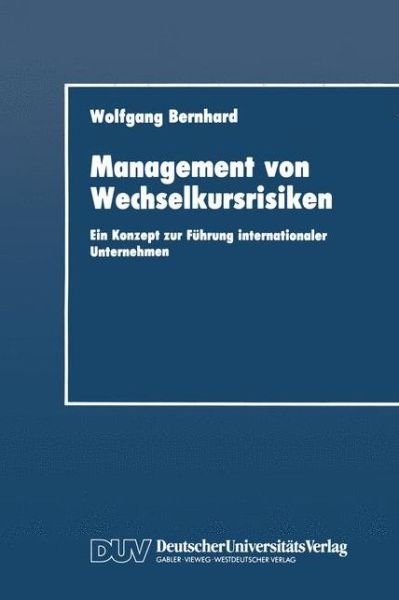 Cover for Wolfgang Bernhard · Management Von Wechselkursrisiken: Ein Konzept Zur Fuhrung Internationaler Unternehmen - Duv Wirtschaftswissenschaft (Paperback Book) [1992 edition] (1992)