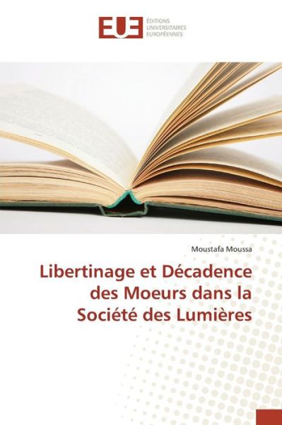 Cover for Moussa Moustafa · Libertinage et Decadence Des Moeurs Dans La Societe Des Lumieres (Paperback Book) (2018)