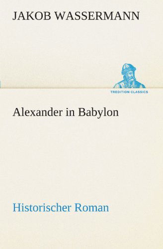 Cover for Jakob Wassermann · Alexander in Babylon: Historischer Roman (Tredition Classics) (German Edition) (Paperback Book) [German edition] (2012)