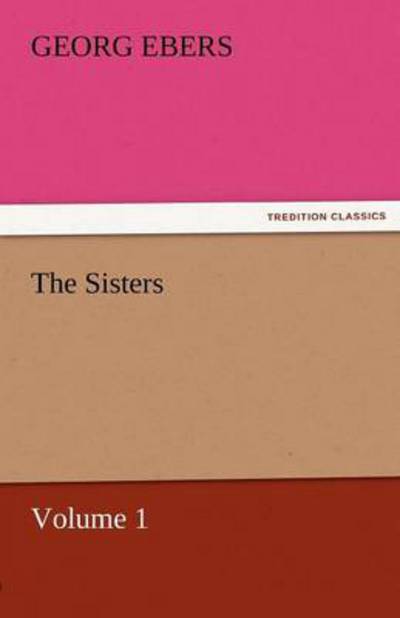 Cover for Georg Ebers · The Sisters  -  Volume 1 (Tredition Classics) (Paperback Book) (2011)