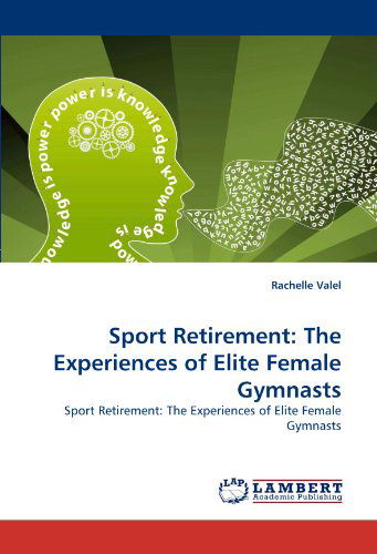 Sport Retirement: The Experiences of Elite Female Gymnasts - Rachelle Valel - Books - LAP Lambert Academic Publishing - 9783843352000 - September 23, 2010