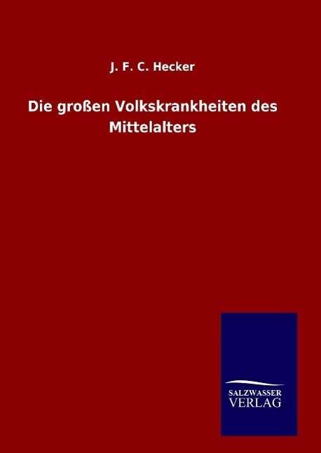 Cover for J F C Hecker · Die Grossen Volkskrankheiten Des Mittelalters (Gebundenes Buch) (2015)