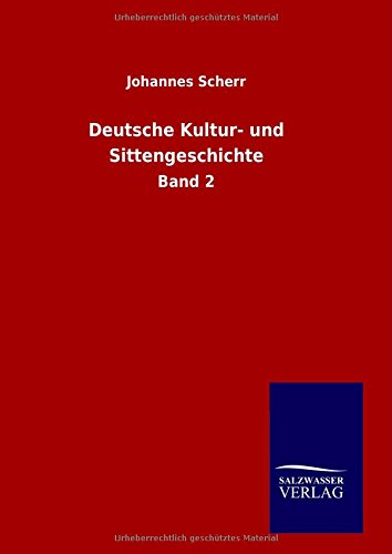 Deutsche Kultur- Und Sittengeschichte - Johannes Scherr - Książki - Salzwasser-Verlag GmbH - 9783846096000 - 7 listopada 2014