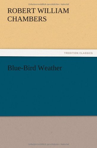 Blue-bird Weather - Robert W. Chambers - Kirjat - TREDITION CLASSICS - 9783847213000 - keskiviikko 12. joulukuuta 2012