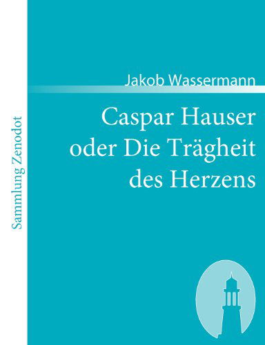 Cover for Jakob Wassermann · Caspar Hauser Oder Die Tr Gheit Des Herzens (Sammlung Zenodot) (German Edition) (Pocketbok) [German edition] (2007)