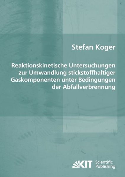 Cover for Stefan Koger · Reaktionskinetische Untersuchungen zur Umwandlung stickstoffhaltiger Gaskomponenten unter Bedingungen der Abfallverbrennung (Paperback Book) (2014)