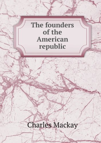 Cover for Charles Mackay · The Founders of the American Republic (Pocketbok) (2013)