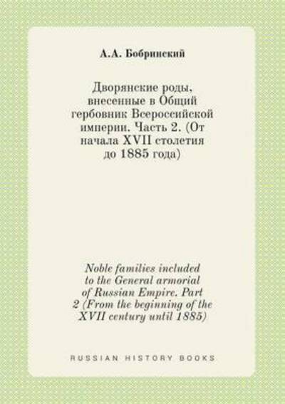 Noble Families Included to the General Armorial of Russian Empire. Part 2 (From the Beginning of the Xvii Century Until 1885) - A a Bobrinskij - Books - Book on Demand Ltd. - 9785519422000 - May 10, 2015