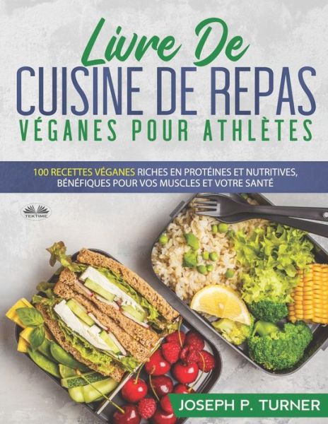 Cover for Joseph P Turner · Livre De Cuisine De Repas Veganes Pour Athletes: 100 Recettes Veganes Riches En Proteines Et Nutritives, Benefiques Pour Vos Muscles Et Votre Sante (Paperback Book) (2020)