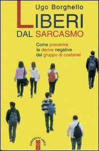 Cover for Ugo Borghello · Liberi Dal Sarcasmo. Come Prevenire Le Derive Negative Del Gruppo Di Coetanei (Book)