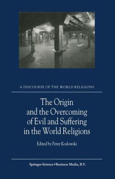 P Koslowski · The Origin and the Overcoming of Evil and Suffering in the World Religions - A Discourse of the World Religions (Paperback Book) [Softcover reprint of hardcover 1st ed. 2002 edition] (2010)