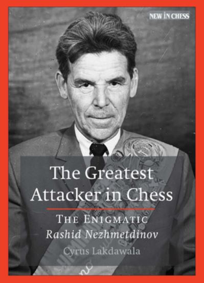 The Greatest Attacker in Chess: The Enigmatic Rashid Nezhmetdinov - Cyrus Lakdawala - Boeken - New in Chess - 9789071689000 - 18 februari 2022