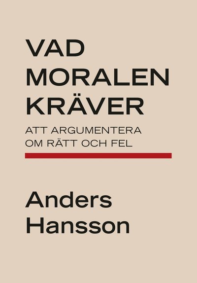 Cover for Anders Hansson · Vad moralen kräver : att argumentera om rätt och fel (Book) (2020)