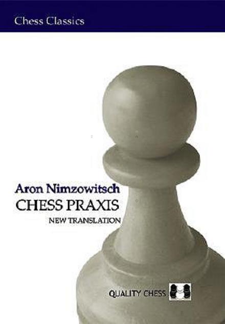 Chess Praxis: New Translation - Chess Classics - Aron Nimzowitsch - Kirjat - Quality Chess Europe AB - 9789185779000 - sunnuntai 15. heinäkuuta 2007