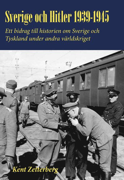 Cover for Kent Zetterberg · Sverige och Hitler 1939-1945 : ett bidrag till historien om Sverige och Tyskland under andra världskriget (Bound Book) (2021)