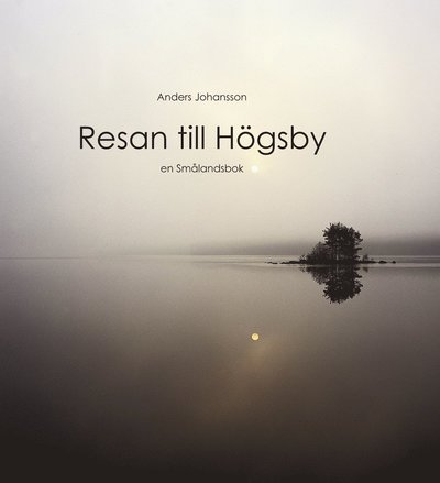 Resan till Högsby : en Smålandsbok - Anders Johansson - Books - Ängö Bok och Bild - 9789197646000 - November 11, 2008