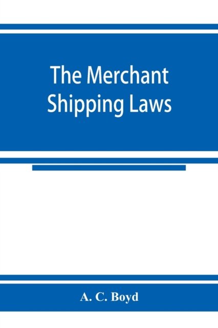 Cover for A C Boyd · The merchant shipping laws (Pocketbok) (2019)