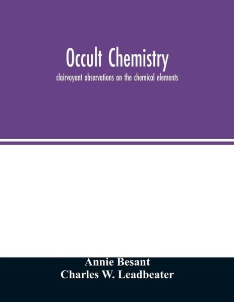 Occult chemistry; clairvoyant observations on the chemical elements - Annie Besant - Kirjat - Alpha Edition - 9789354027000 - tiistai 16. kesäkuuta 2020