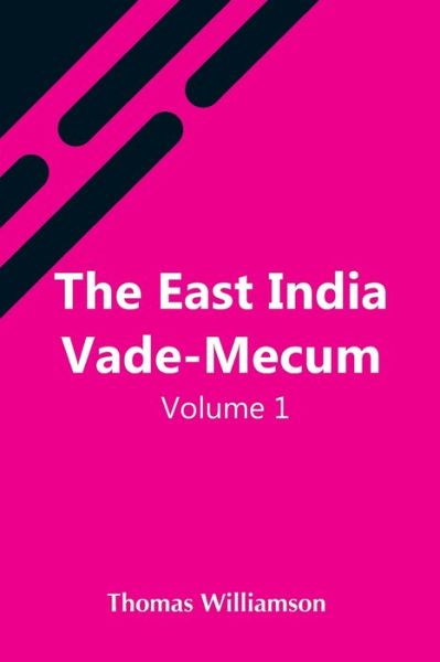 Cover for Thomas Williamson · The East India Vade-Mecum, V.1 Or, Complete Guide To Gentlemen Intended For The Civil, Mmilitary, Or Naval Service Of The East India Company. Volume 1 (Paperback Book) (2021)