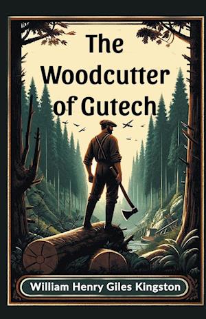 Cover for William Henry Giles Kingston · The Woodcutter of Gutech (Edition2024) (Paperback Book) (2024)
