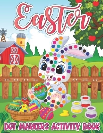 Cover for Fresco Press Publishing · Easter Dot Markers Activity Book: Easy Guided Big Dots Coloring Book with Cute Bunny, Rabbit, Easter Egg Bomb, Basket Filler, Chicks and Many More for Preschool, Kindergarten Toddlers, Art Paint Daubers Workbook and Perfect Holiday Gift for Boys &amp; Girls. (Pocketbok) (2022)