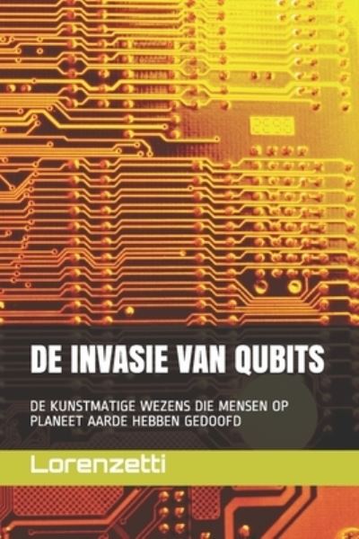 Cover for Lorenzetti · De Invasie Van Qubits: De Kunstmatige Wezens Die Mensen Op Planeet Aarde Hebben Gedoofd (Paperback Bog) (2021)