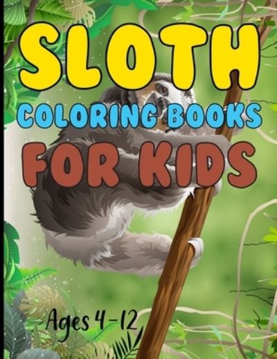 Cover for Joy Press · Sloth Coloring Book For Kids Ages 4-12: Sloth Coloring book For Toddlers (Paperback Book) (2021)