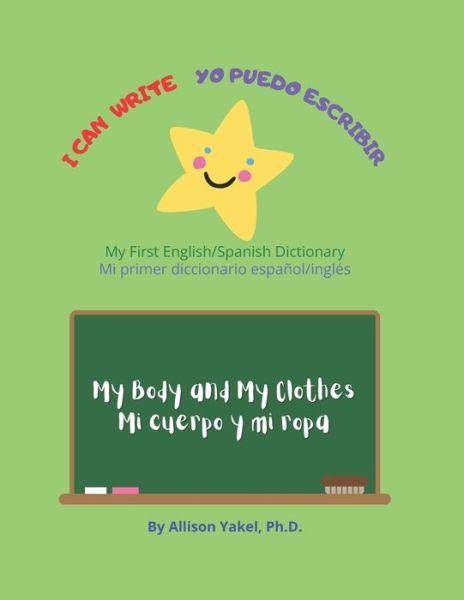 Cover for Yakel, Allison, PH D · I Can Write - Yo Puedo Escribir: My Body, My Clothes - Mi cuerpo, mi ropa - My First English-Spanish Dictionary- Mi Primer Diccionario Espanol-Ingles (Paperback Bog) (2021)