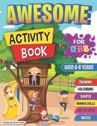 Cover for Hackney And Jones · Awesome Activity Book for Kids Aged 6-8 Years: Amazing bumper book of activities and puzzles including mazes, dot to dot, drawing, shapes, games, numbers etc. The ultimate educational boredom buster. (Pocketbok) (2021)