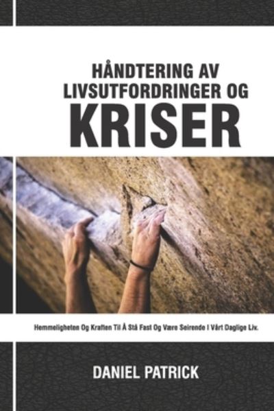 Cover for Daniel Patrick · Handtering av livsutfordringer og kriser: Hemmeligheten og kraften til a sta fast og vaere seirende i vart daglige liv. (Paperback Book) (2021)