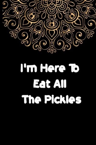 I'm Here To Eat All The Pickles - Mt Journal - Bøger - Independently Published - 9798608030000 - 2. februar 2020