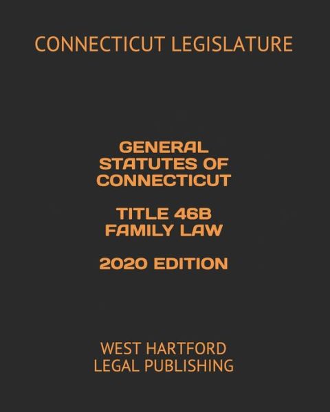 Cover for Connecticut Legislature · General Statutes of Connecticut Title 46b Family Law 2020 Edition (Pocketbok) (2020)