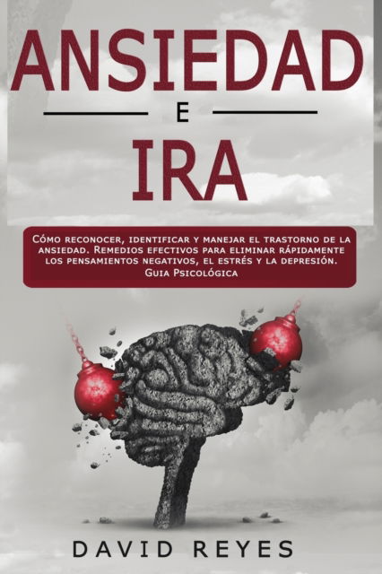 Cover for David Reyes · Ansiedad E IRA: Como reconocer, identificar y manejar el trastorno de la ansiedad. Remedios efectivos para eliminar rapidamente los pensamientos negativos, el estres y la depresion. Guia Psicologica (Paperback Book) (2020)