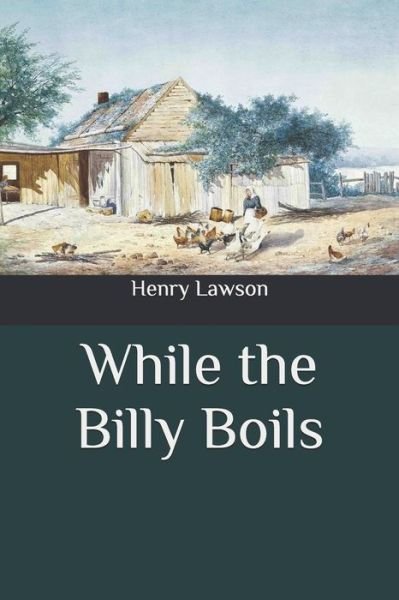 While the Billy Boils - Henry Lawson - Książki - Independently Published - 9798663097000 - 2 lipca 2020