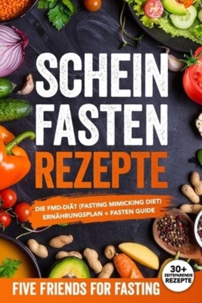 Cover for Friends For Fasting · Scheinfasten Rezepte: Die FMD-Di?t (Fasting Mimicking Diet): Ern?hrungsplan + Fasten Guide. ?ber 30 Rezepte mit genauen Mengenangaben (Paperback Book) (2020)