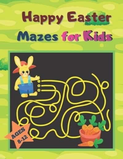 Cover for Macey Hicks · Happy Easter Mazes for Kids Ages 8-12 (Paperback Book) (2021)