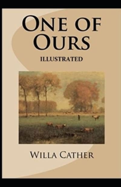 One of Ours (Pulitzer Prize for Fiction 1923) Illustrated - Willa Cather - Bøker - Independently Published - 9798741926000 - 21. april 2021