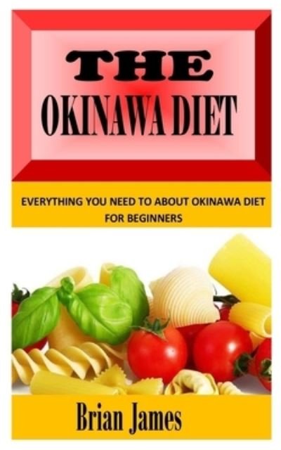 Cover for Brian James · The Okinawa Diet: Everything You Need To About Okinawa Diet for Beginners (Pocketbok) (2021)