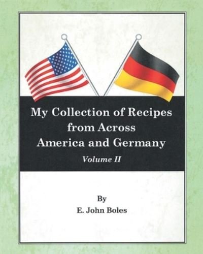 Cover for E John Boles · My Collection of Recipes from Across America and Germany: Volume II (Pocketbok) (2022)