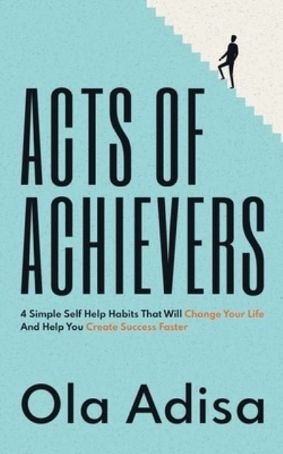 Cover for Ola Adisa · Acts of Achievers: 4 Simple Self Help Habits That Will Change Your Life And Help You Create Success Faster (Paperback Book) (2022)
