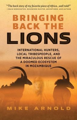 Cover for Mike Arnold · Bringing Back the Lions: International Hunters, Local Tribespeople, and the Miraculous Rescue of a Doomed Ecosystem in Mozambique (Paperback Book) (2022)