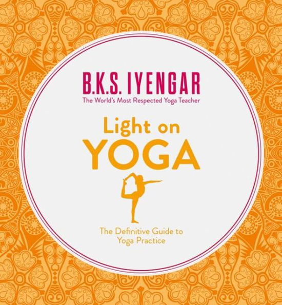 Light on Yoga: The Definitive Guide to Yoga Practice - B. K. S. Iyengar - Bøger - HarperCollins Publishers - 9780007107001 - 2. april 2001