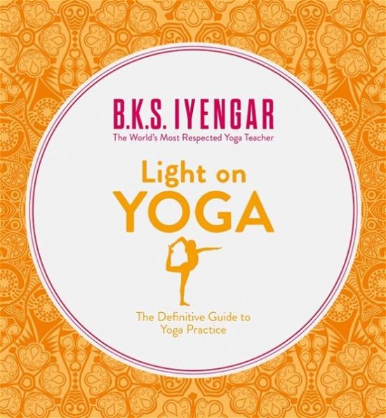 Light on Yoga: The Definitive Guide to Yoga Practice - B. K. S. Iyengar - Bøker - HarperCollins Publishers - 9780007107001 - 2. april 2001